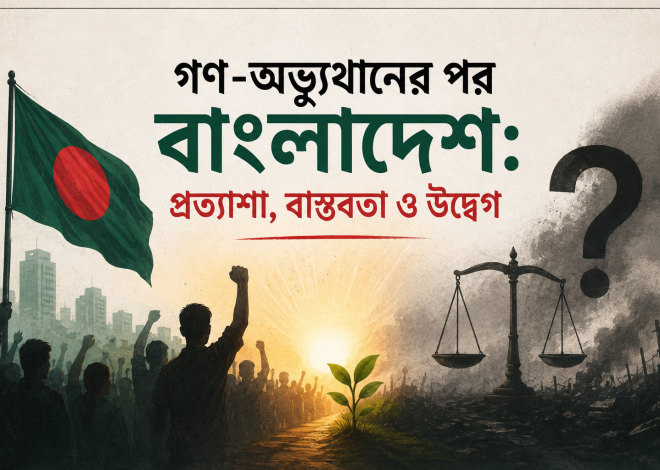 গণ-অভ্যুত্থানের পর বাংলাদেশ: প্রত্যাশা, বাস্তবতা ও উদ্বেগ